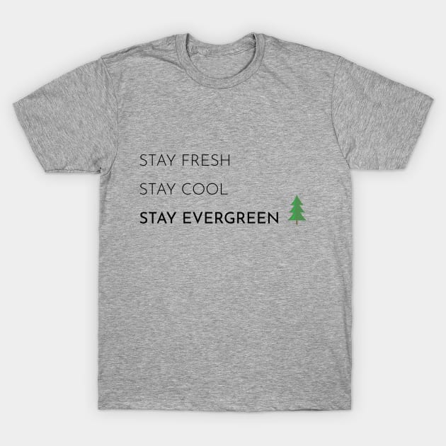 Stay Fresh, Stay Cool, Stay Evergreen T-Shirt by Seasonal Punk